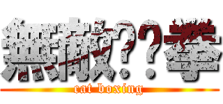 無敵貓貓拳 (cat boxing)