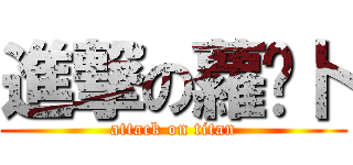 進撃の蘿	卜 (attack on titan)