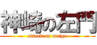 神崎の左門 (attack on maigo)