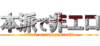 本派で非エロ (attack on takagi&toshi)