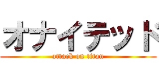 オナイテッド (attack on titan)