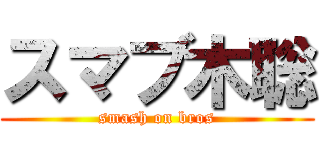スマブ木聡 (smash on bros)