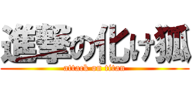 進撃の化け狐 (attack on titan)