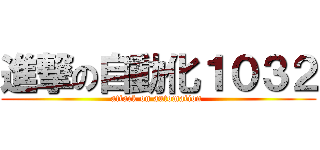進撃の自動化１０３２ (attack on automation )