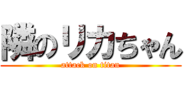 隣のリカちゃん (attack on titan)