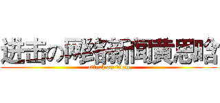 进击の网络新闻黄思晗 (attack on titan)