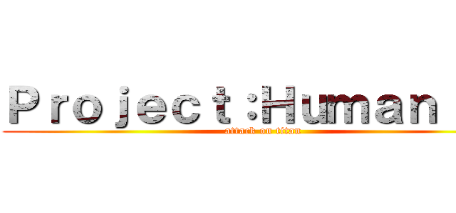 Ｐｒｏｊｅｃｔ：Ｈｕｍａｎｉｔｙ (attack on titan)
