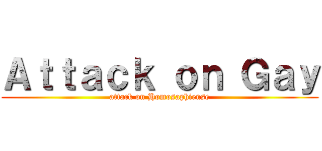 Ａｔｔａｃｋ ｏｎ Ｇａｙ (attack on Homosaphiense)