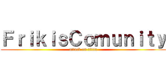 ＦｒｉｋｉｓＣｏｍｕｎｉｔｙ (attack on titan)