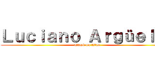 Ｌｕｃｉａｎｏ Ａｒｇüｅｌｌｏ (attack on titan)