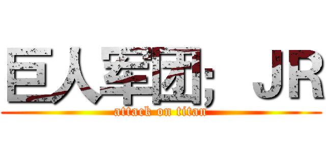 巨人军团；ＪＲ (attack on titan)