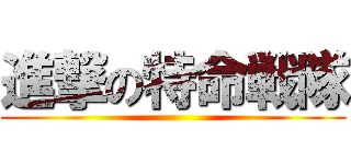 進撃の特命戦隊 ()