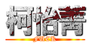 柯怡菁 (FUCK)