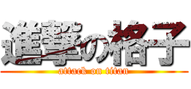 進撃の格子 (attack on titan)