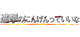 進撃のにんげんっていいな (attack on titan)