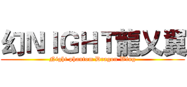 幻ＮＩＧＨＴ龍乂翼 (Night phantom Dragon Wing)