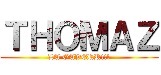 ＴＨＯＭＡＺ (LA GAVERR!!!)
