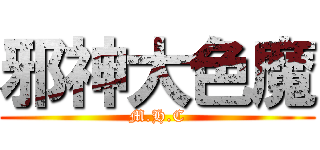 邪神大色魔 (M.H.C)