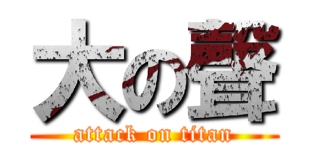 大の聲 (attack on titan)