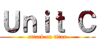 Ｕｎｉｔ Ｃ (attack on titan)