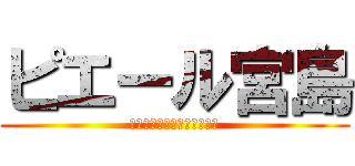 ピエール宮島 (人は食べません。偏食なので)