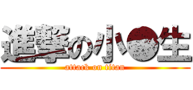 進撃の小●生 (attack on titan)