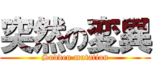 突然の変異 (Sudden mutation)