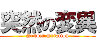 突然の変異 (Sudden mutation)