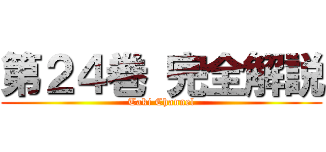 第２４巻 完全解説 (Taki Channel)