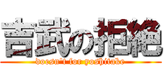 吉武の拒絶 (doesn't for yoshitake)