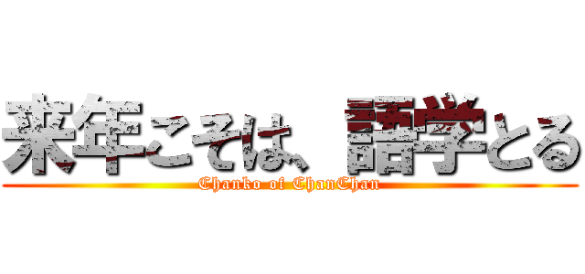 来年こそは、語学とる (Chanko of ChanChan)