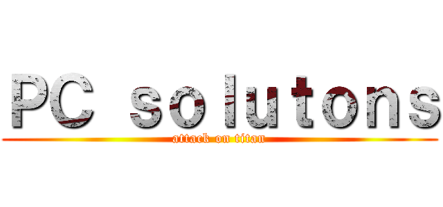 ＰＣ ｓｏｌｕｔｏｎｓ (attack on titan)