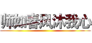 师如春风沐我心 ()