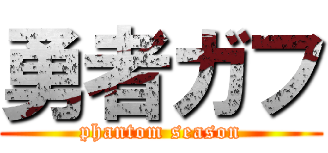 勇者ガフ (phantom season)