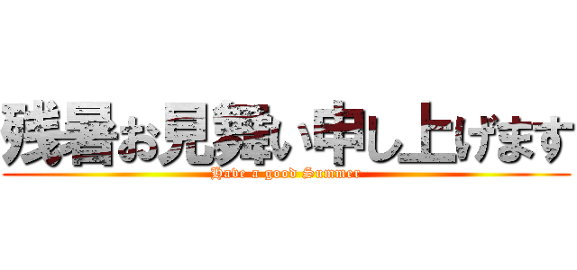 残暑お見舞い申し上げます (Have a good Summer)