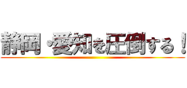 静岡・愛知を圧倒する！ ()