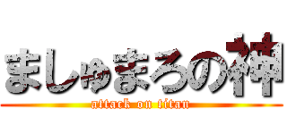 ましゅまろの神 (attack on titan)