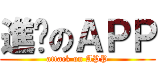進擊のＡＰＰ (attack on APP)