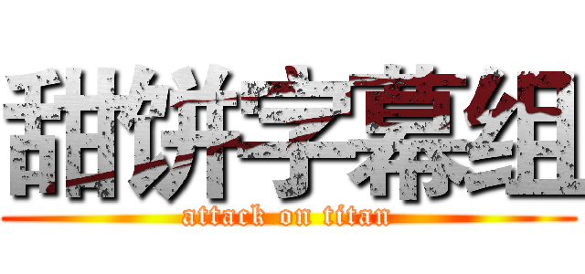 甜饼字幕组 (attack on titan)