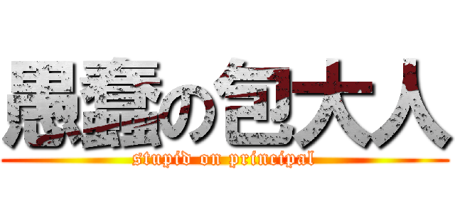 愚蠢の包大人 (stupid on principal)