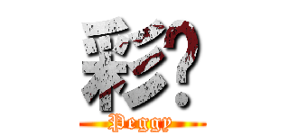 彩懮 (Peggy)
