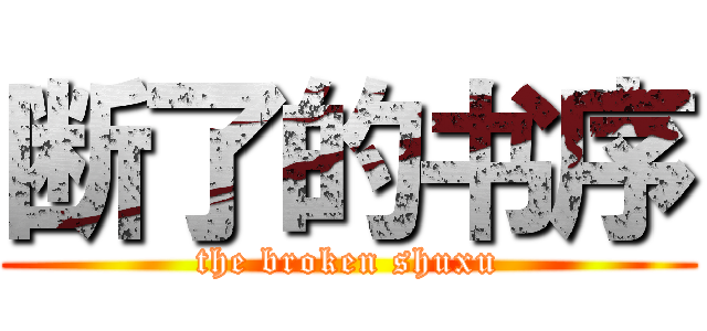 断了的书序 (the broken shuxu)