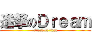 進撃のＤｒｅａｍ (attack on titan)