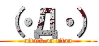 （・Д・） (attack on titan)