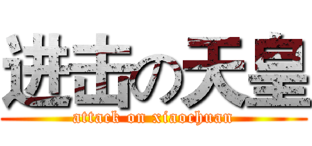 进击の天皇 (attack on xiaochuan)