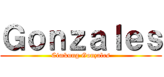 Ｇｏｎｚａｌｅｓ (Cimkung Gonzales)
