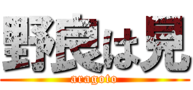 野良は見 (aragoto)