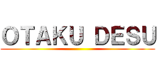 ＯＴＡＫＵ ＤＥＳＵ ()