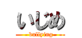 いじめ ( bullying)