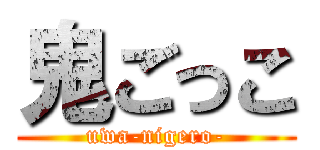 鬼ごっこ (uwa-nigero-)